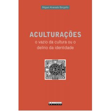 ACULTURAÇÕES - O VAZIO DA CULTURA OU O DELÍRIO DA IDENTIDADE