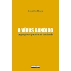 VÍRUS BANDIDO, O: LINGUAGEM E POLÍTICA NA PANDEMIA