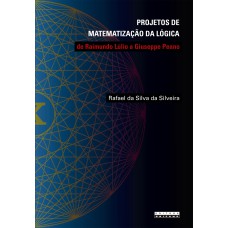 PROJETOS DE MATEMATIZAÇÃO DA LÓGICA - DE RAIMUNDO LÚLIO A GIUSEPPE PEANO