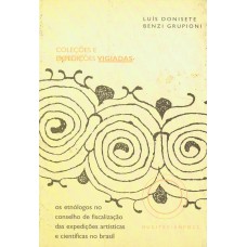 COLEÇÕES E EXPEDIÇÕES VIGIADAS - OS ETNÓLOGOS NO CONSELHO DE FISCALIZAÇÃO DAS EXPEDIÇÕES ARTÍSTICAS E CIENTÍFICAS NO BRASIL