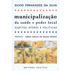 MUNICIPALIZAÇÃO DA SAÚDE E PODER LOCAL - SUJEITOS, ATORES E POLÍTICAS