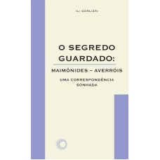 O SEGREDO GUARDADO: MAIMÔNIDES-AVERRÓIS: UMA CORRESPONDÊNCIA SONHADA