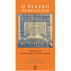 O TEATRO NO SÉCULO XVIII: PRESENÇA DE ANTÔNIO JOSÉ DA SILVA, O JUDEU