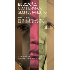 EDUCAÇÃO, UMA HERANÇA SEM TESTAMENTO: DIÁLOGOS COM O PENSAMENO DE HANNAH ARENDT