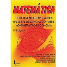 MATEMÁTICA - COMPLEMENTOS E APLICAÇÕES NAS ÁREAS DE CIÊNCIAS CONTÁBEIS, ADMINISTRAÇÃO E ECONOMIA