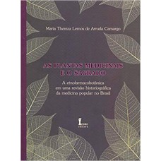 PLANTAS MEDICINAIS E O SAGRADO, AS: A ETNOFARMACOBOTANICA EM UMA REVISAO HI