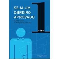 SEJA UM OBREIRO APROVADO - VOL. 1 - NOVA EDIÇÃO REVISADA