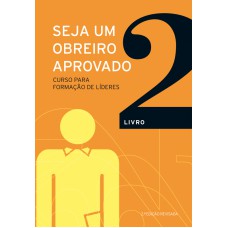 SEJA UM OBREIRO APROVADO - VOL. 2 - NOVA EDIÇÃO REVISADA