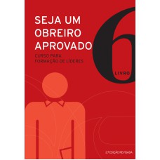 SEJA UM OBREIRO APROVADO - VOL. 6 - NOVA EDIÇÃO REVISADA