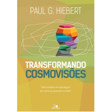 TRANSFORMANDO COSMOVISÕES- UMA ANÁLISE ANTROPOLÓGICA DE COMO AS PESSOAS MUDAM