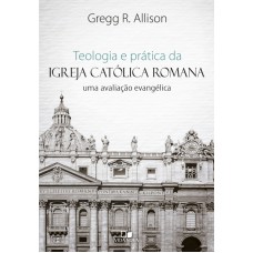 TEOLOGIA E PRÁTICA DA IGREJA CATÓLICA ROMANA - MA AVALIAÇÃO EVANGÉLICA