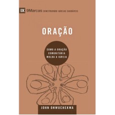 ORAÇÃO - COMO A ORAÇÃO COMUNITÁRIA MOLDA A IGREJA - SÉRIE 9MARCAS