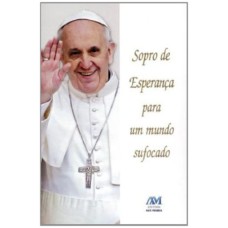 SOPRO DE ESPERANÇA PARA UM MUNDO SUFOCADO - PAPA FRANCISCO