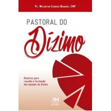 PASTORAL DO DÍZIMO: ROTEIROS PARA REUNIÃO E FORMAÇÃO DAS EQUIPES DO DÍZIMO