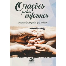 ORAÇÕES PELOS ENFERMOS: INTERCEDENDO PELOS QUE SOFREM