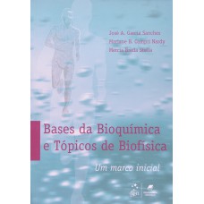 BASES DA BIOQUÍMICA E TÓPICOS DE BIOFÍSICA - UM MARCO INICIAL