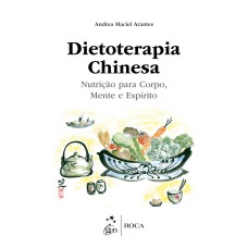 DIETOTERAPIA CHINESA - NUTRIÇÃO PARA CORPO, MENTE E ESPÍRITO