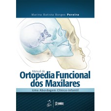 MANUAL DE ORTOPEDIA FUNCIONAL DOS MAXILARES - UMA ABORDAGEM CLÍNICO-INFANTIL