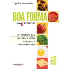 BOA FORMA EM 8 SEMANAS : UM PROGRAMA PARA APRENDER A COMER, EMAGRECER E CONQUISTAR SAÚDE