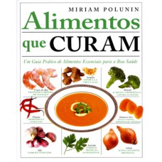 ALIMENTOS QUE CURAM : UM GUIA PRÁTICO DE ALIMENTOS