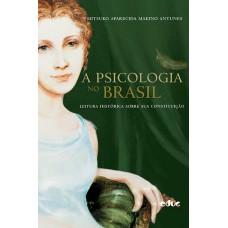 PSICOLOGIA NO BRASIL, A - LEITURA HISTÓRICA SOBRE SUA CONSTITUIÇÃO