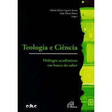 TEOLOGIA E CIÊNCIA - DIÁLOGOS ACADÊMICOS EM BUSCA DO SABER