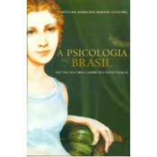 PSICOLOGIA NO BRASIL, A - LEITURA HISTORICA SOBRE SUA CONSTITUICAO