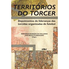 TERRITÓRIOS DO TORCER DEPOIMENTOS DE LIDERANÇAS DAS TORCIDAS ORGANIZADAS DE FUTEBOL