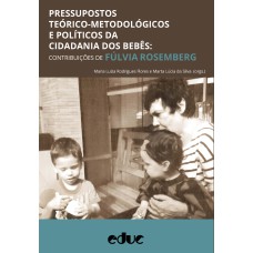 PRESSUPOSTOS TEÓRICO-METODOLÓGI­COS E POLÍTICOS DA CIDADANIA DOS BEBÊS - CONTRIBUIÇÕES DE FÚLVIA ROSEMBERG