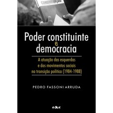 PODER CONSTITUINTE E DEMOCRACIA - A ATUAÇÃO DAS ESQUERDAS E DOS MOVIMENTOS SOCIAIS NA TRANSIÇÃO POLÍTICA (1984-1988)