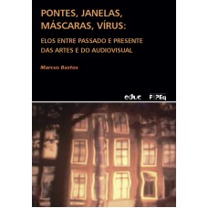 PONTES, JANELAS, MÁSCARAS, VÍRUS - ELOS ENTRE PASSADO E PRESENTE DAS ARTES E DO AUDIOVISUAL