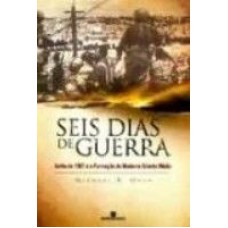 SEIS DIAS DE GUERRA - JUNHO DE 1967 E A FORMACAO DO...