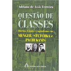 QUESTÃO DE CLASSES - DIREITO ESTADO E CAPITALISMO EM MENGER STUTCHKA E PACHUKANIS