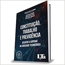 CONSTITUIÇÃO,  TRABALHO E PREVIDÊNCIA: DESAFIOS A SUPERAR NA SOCIEDADE TECNOLOGICA