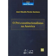 COLEÇÃO GILMAR MENDES - O PRÉ-CONSTITUCIONALISMO NA AMÉRICA - VOL. 14