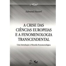 A CRISE DAS CIÊNCIAS EUROPEIAS E A FENOMENOLOGIA TRANSCENDENTAL