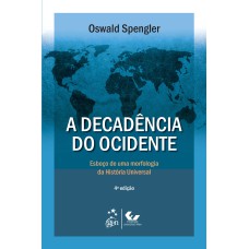 A DECADÊNCIA DO OCIDENTE - ESBOÇO DE UMA MORFOLOGIA DA HISTÓRIA UNIVERSAL