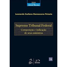 COLEÇÃO GILMAR MENDES - SUPREMO TRIBUNAL FEDERAL-COMPOSIÇÃO E INDICAÇÃO DE SEUS MINISTROS - VOL. 16