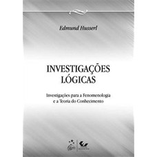 INVESTIGAÇÕES LÓGICAS - FENOMENOLOGIA E TEORIA DO CONHECIMENTO