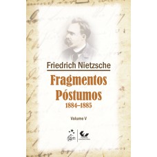 FRAGMENTOS PÓSTUMOS - 1884-1885 - VOLUME V