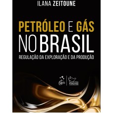 PETRÓLEO E GÁS NO BRASIL - REGULAÇÃO DA EXPLORAÇÃO E DA PRODUÇÃO