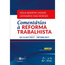 COMENTÁRIOS À REFORMA TRABALHISTA - DE ACORDO COM A LEI 13.467/2017 E A MP 808/2017