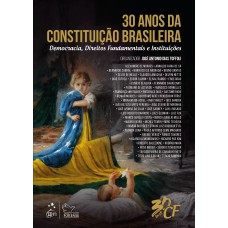 30 ANOS DA CONSTITUIÇÃO BRASILEIRA - DEMOCRACIA, DIREITOS FUNDAMENTAIS E INSTITUIÇÕES