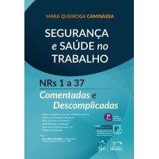 SEGURANÇA E SAÚDE NO TRABALHO - NRS 1 A 37 COMENTADAS E DESCOMPLICADAS