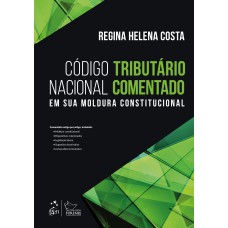 CÓDIGO TRIBUTÁRIO NACIONAL COMENTADO - EM SUA MOLDURA CONSTITUCIONAL