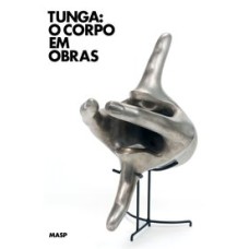 TUNGA: O CORPO EM OBRAS