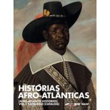 HISTÓRIAS AFRO-ATLÂNTICAS: VOL. 1 CATÁLOGO - [AFRO-ATLANTIC HISTORIES: VOL. 1 CATALOG]