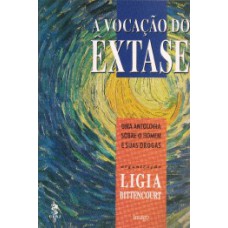 A vocação do êxtase: Uma antologia sobre o homem e suas drogas