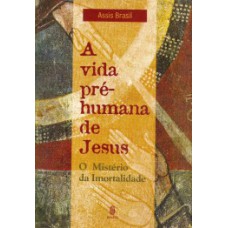 A vida pré-humana de Jesus: O mistério da imortalidade