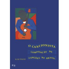 O cancionista: composição de canções no Brasil